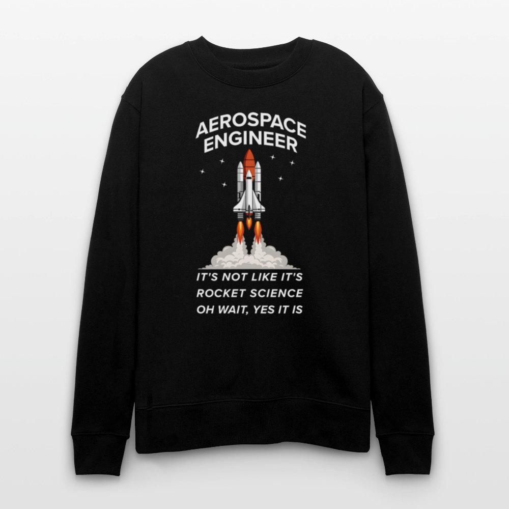 Aerospace Engineer Bio-Sweatshirt | Frontprint Raketenstart & Spruch | Nachhaltiges Rocket Science Design - Schwarz